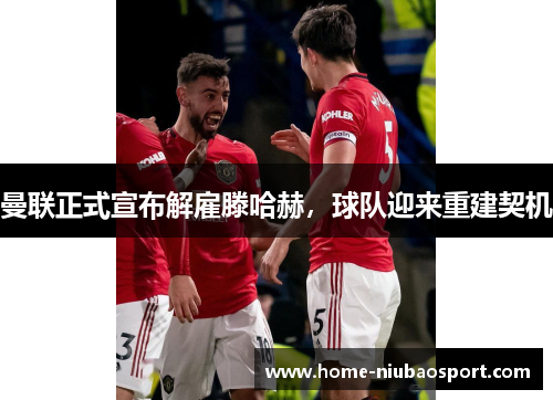 曼联正式宣布解雇滕哈赫，球队迎来重建契机