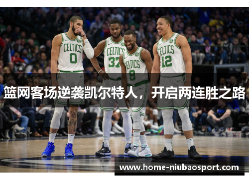 篮网客场逆袭凯尔特人，开启两连胜之路