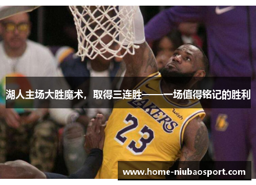 湖人主场大胜魔术，取得三连胜——一场值得铭记的胜利