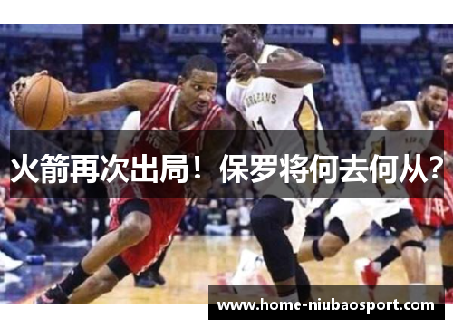 火箭再次出局！保罗将何去何从？