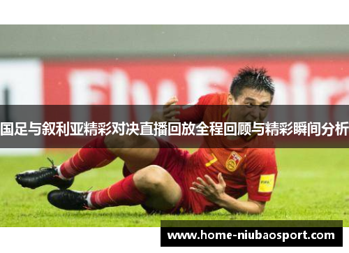国足与叙利亚精彩对决直播回放全程回顾与精彩瞬间分析