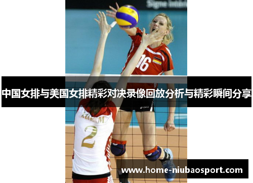 中国女排与美国女排精彩对决录像回放分析与精彩瞬间分享